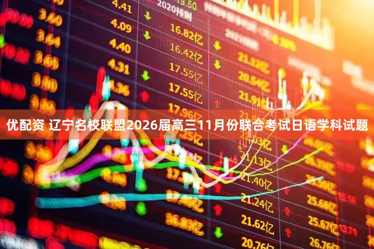 优配资 辽宁名校联盟2026届高三11月份联合考试日语学科试题